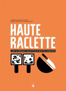 Haute raclette : l'art du fromage à raclette en 52 recettes fondantes - Livre