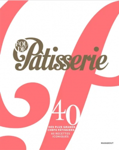 Livre "Fou de pâtisserie - 40 des plus grands chefs pâtissiers - 85 recettes iconiques"