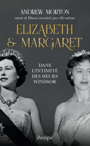 Elizabeth et Margaret - Dans l'intimité des soeurs Windsor