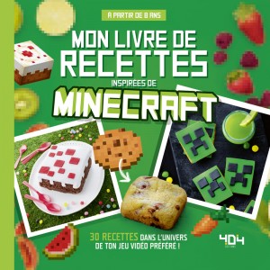 Mon livre de recettes inspirées de Minecraft - 30 recettes dans l'univers de ton jeu préféré !